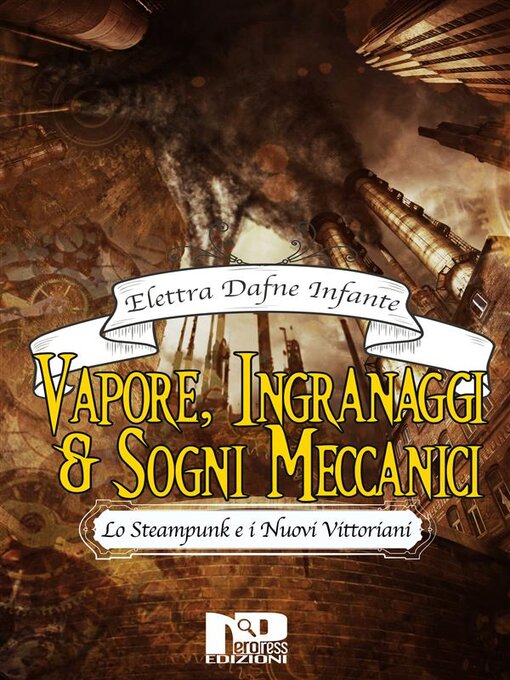 Title details for Vapore, ingranaggi e sogni meccanici. Lo steampunk e i Nuovi Vittoriani by Elettra Dafne Infante - Available